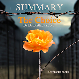 Icon image Summary of The Choice By Edith Eva Eger - Embrace the Possible: The Choice Book Complete Analysis & Chapter by Chapter Study Guide
