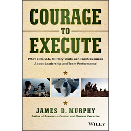 Icon image Courage to Execute: What Elite U.S. Military Units Can Teach Business About Leadership and Team Performance