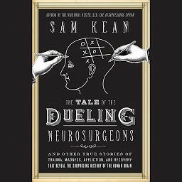 Obraz ikony: The Tale of the Dueling Neurosurgeons: The History of the Human Brain as Revealed by True Stories of Trauma, Madness, and Recovery
