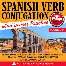 Icon image Spanish Verb Conjugation And Tenses Practice Volume VI: Learn Spanish Verb Conjugation With Step By Step Spanish Examples Quick And Easy In Your Car Lesson By Lesson