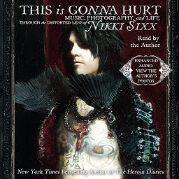 Icon image This Is Gonna Hurt: Music, Photography, and Life Through the Distorted Lens of Nikki Sixx