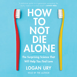 Icon image How to Not Die Alone: The Surprising Science That Will Help You Find Love