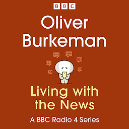 Icon image Oliver Burkeman: Living with the News: A BBC Radio 4 Series