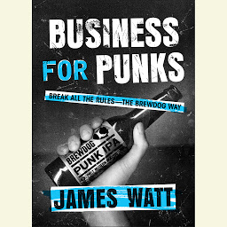 Icon image Business for Punks: Break All the Rules--the Brewdog Way