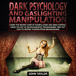 Icon image Dark Psychology and Gaslighting Manipulation: Learn the Secret Code of Manipulation and Mind Control Using the Art of Neurolinguistic Programming. Find Out How to Defend Yourself from Brainwashing