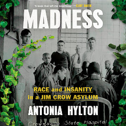Icon image Madness: Race and Insanity in a Jim Crow Asylum