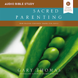 Icon image Sacred Parenting: Audio Bible Studies: How Raising Children Shapes Our Souls