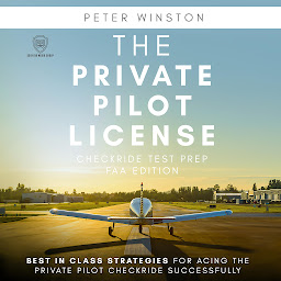 Obraz ikony: The Private Pilot License Checkride Test Prep – FAA Edition: Best in Class Strategies for Acing the Private Pilot Checkride Successfully