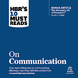Obraz ikony: HBR's 10 Must Reads on Communication (with featured article "The Necessary Art of Persuasion," by Jay A. Conger)