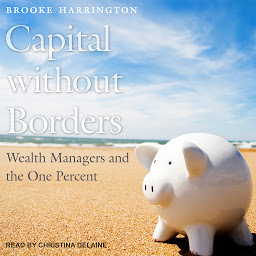 Icon image Capital Without Borders: Wealth Managers and the One Percent