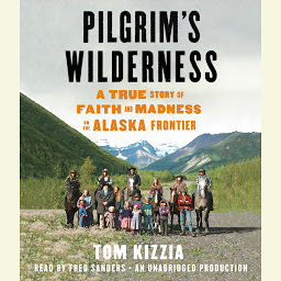 Obraz ikony: Pilgrim's Wilderness: A True Story of Faith and Madness on the Alaska Frontier