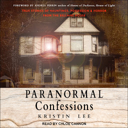 Icon image Paranormal Confessions: True Stories of Hauntings, Possession, and Horror from the Bellaire House