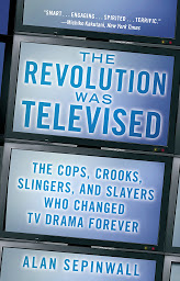 Obrázek ikony The Revolution Was Televised: The Cops, Crooks, Slingers, and Slayers Who Changed TV Drama Forever