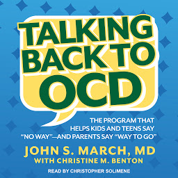 Icon image Talking Back to OCD: The Program That Helps Kids and Teens Say "No Way" -- and Parents Say "Way to Go"