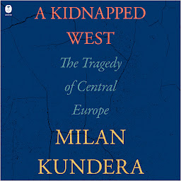 Icon image A Kidnapped West: The Tragedy of Central Europe