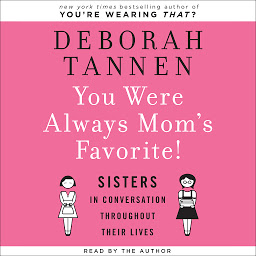 Icon image You Were Always Mom's Favorite: Sisters in Conversation Throughout Their Lives