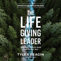 Icon image The Life-Giving Leader: Learning to Lead from Your Truest Self