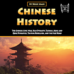 Icon image Chinese History: The Chinese Civil War, Han Dynasty, Taiwan, Ming and Qing Dynasties, Taiping Rebellion, and the Silk Road
