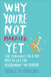 Imatge d'icona Why You're Not Married . . . Yet: The Straight Talk You Need to Get the Relationship You Deserve