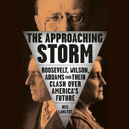 Icon image The Approaching Storm: Roosevelt, Wilson, Addams, and Their Clash Over America's Future