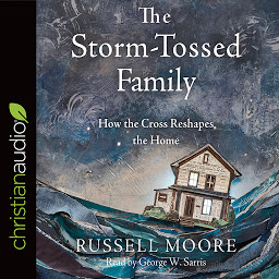 Image de l'icône Storm-Tossed Family: How the Cross Reshapes the Home