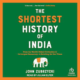 Icon image The Shortest History of India: From the World's Oldest Civilization to Its Largest Democracy—A Retelling for Our Times