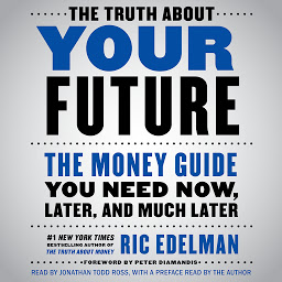 Icon image The Truth About Your Future: The Money Guide You Need Now, Later, and Much Later