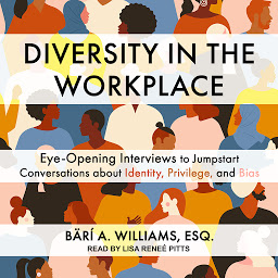 Icon image Diversity in the Workplace: Eye-Opening Interviews to Jumpstart Conversations about Identity, Privilege, and Bias