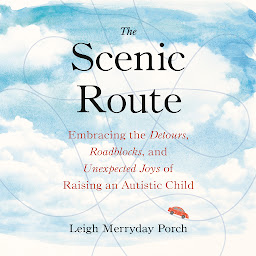 Icon image The Scenic Route: Embracing the Detours, Roadblocks, and Unexpected Joys of Raising an Autistic Child