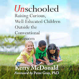 Icon image Unschooled: Raising Curious, Well-Educated Children Outside the Conventional Classroom