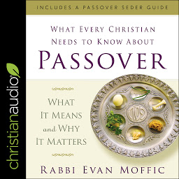 Icon image What Every Christian Needs to Know About Passover: What It Means and Why It Matters