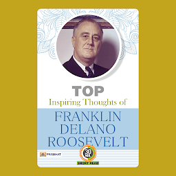 Icon image Top Inspiring Thoughts of Franklin Delano Roosevelt – Audiobook: Top Inspiring Thoughts of Franklin Delano Roosevelt by M.D. Sharma: Leadership, Resilience, and Hope in the Face of Adversity