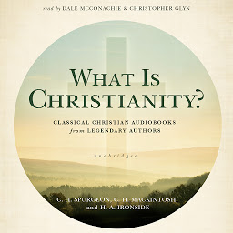 Icon image What Is Christianity?: Classical Christian Audiobooks from Legendary Authors