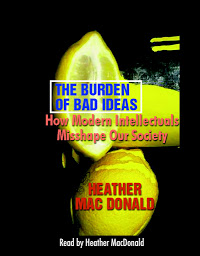 Icon image The Burden of Bad Ideas: How Modern Intellectuals Misshape Our Society