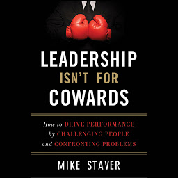 Icon image Leadership Isn't For Cowards: How to Drive Performance by Challenging People and Confronting Problems