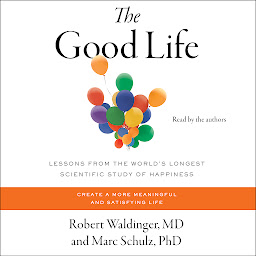 Obraz ikony: The Good Life: Lessons from the World's Longest Scientific Study of Happiness