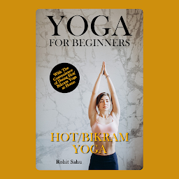 Icon image Yoga For Beginners: Hot/Bikram Yoga: The Complete Guide to Master Hot/Bikram Yoga; Benefits, Essentials, Poses (with Pictures), Precautions, Common Mistakes, FAQs, and Common Myths
