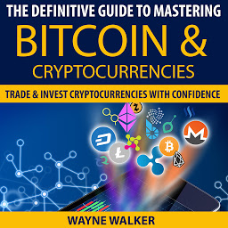 Icon image The Definitive Guide To Mastering Bitcoin & Cryptocurrencies: Trade And Invest Cryptocurrencies With Confidence