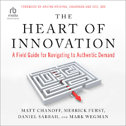 Icon image The Heart of Innovation: A Field Guide for Navigating to Authentic Demand
