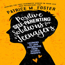 Icon image Positive Self-Parenting Solutions for Teenagers Learning to love themselves from Scared Parents: Healing the post-traumatic stress in your life and Recovering you