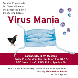 Obraz ikony: Virus Mania: Corona/COVID-19, Measles, Swine Flu, Cervical Cancer, Avian Flu, SARS, BSE, Hepatitis C, AIDS, Polio, Spanish Flu: How the Medical Industry Continually Invents Epidemics, Making Billion-Dollar Profits at Our Expense