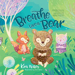 Icon image Breathe Like a Bear: 30 Mindful Moments for Kids to Feel Calm and Focused Anytime, Anywhere