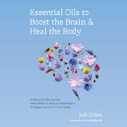 Imagen de icono Essential Oils to Boost the Brain and Heal the Body: 5 Steps to Calm Anxiety, Sleep Better, and Reduce Inflammation to Regain Control of Your Health