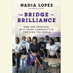 Icon image The Bridge to Brilliance: How One Principal in a Tough Community Is Inspiring the World