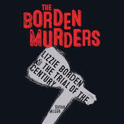 Icon image The Borden Murders: Lizzie Borden and the Trial of the Century