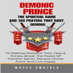 Obraz ikony: Demonic Prince: The Spiritual Guide And 100 prayers that rout demons, To Destroy Demonic Tree, Foes & Forces, Break The Power Of Familiar Spirits, Receive Divine Favor And Live Happy