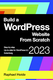 Icon image Build a WordPress Website From Scratch 2023: Step-by-step: WordPress 6.3 and Gutenberg
