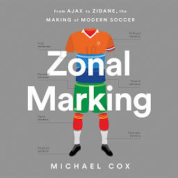 Icon image Zonal Marking: From Ajax to Zidane, the Making of Modern Soccer