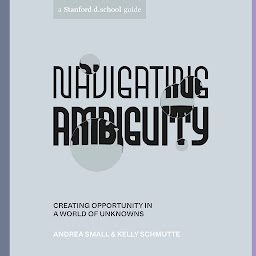 Icon image Navigating Ambiguity: Creating Opportunity in a World of Unknowns