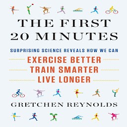 Imagen de icono The First 20 Minutes: Surprising Science Reveals How We Can Exercise Better, Train Smarter, Live Longer